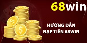 Hướng dẫn nạp tiền 68Win không gặp lỗi