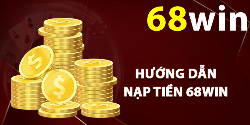 Hướng dẫn nạp tiền 68Win không gặp lỗi